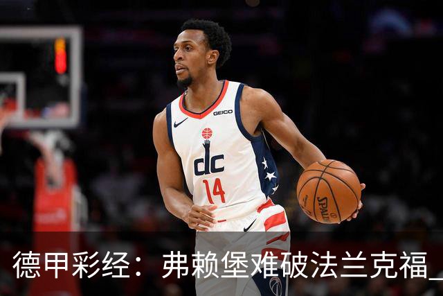 德甲彩经：弗赖堡难破法兰克福 多特不敌斯图加特